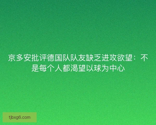 京多安批评德国队队友缺乏进攻欲望：不是每个人都渴望以球为中心